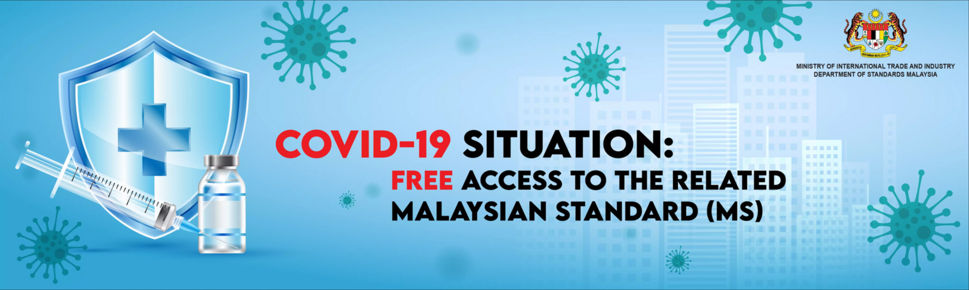 In response to the COVID-19 situation, Department of Standards Malaysia is providing free viewing access to standards that can be related to providing guidance in management of the disease. These standards are selected based on comparison done with our counterparts from all over the world and with the international standards organisation such as ISO and IEC. The standards will be useful for users to address issues or as proactive measures in managing the effect of the situation. This free viewing access is limited to Malaysian Standard (MS) only.

Disclaimer: All rights reserved. No part of this publication may be reproduced or utilised in any form or by any means, electronic or mechanical, including photocopying and microfilm, without permission in writing from the Department of Standards Malaysia